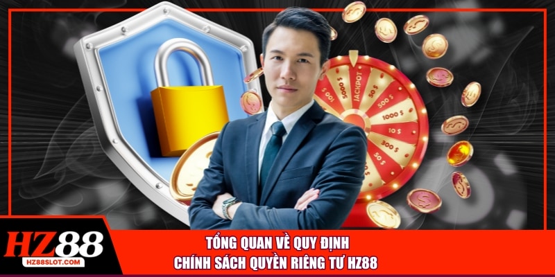 Tổng quan về quy định chính sách quyền riêng tư HZ88 